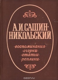 А. И. Сашин-Никольский. Воспоминания. Очерки. Статьи. Реплики