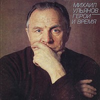 Михаил Ульянов. Герои и время